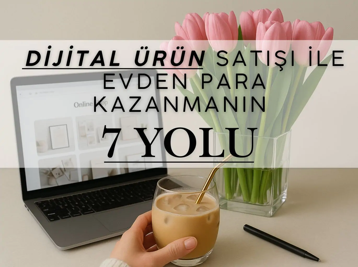 Dijital Ürün Satışı ile Evden Para Kazanmanın 7 Yolu